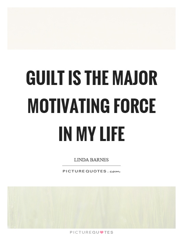 Guilt is the major motivating force in my life Picture Quote #1