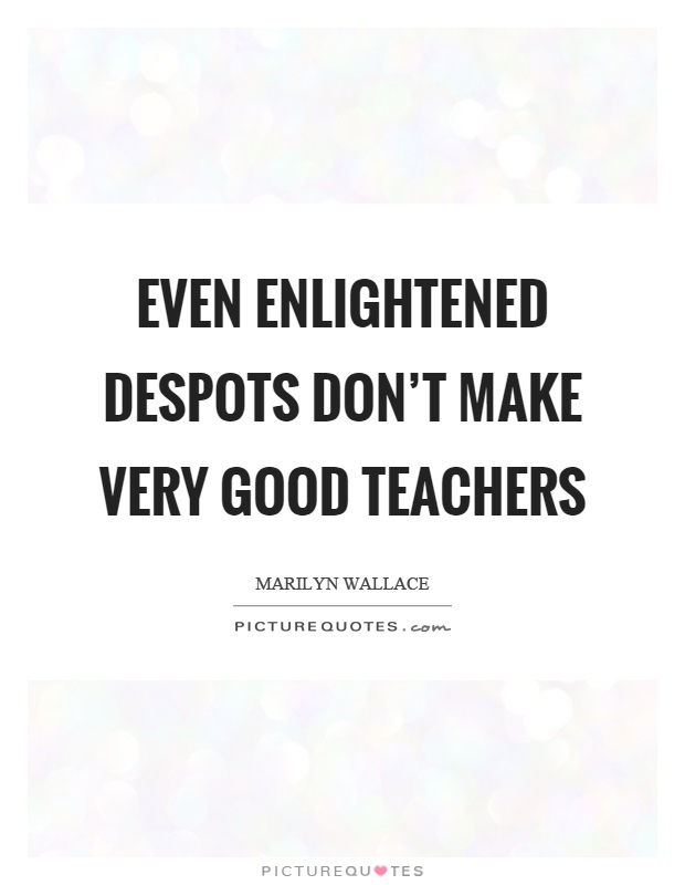 Even enlightened despots don’t make very good teachers Picture Quote #1