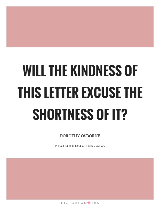 Will the kindness of this letter excuse the shortness of it? Picture Quote #1