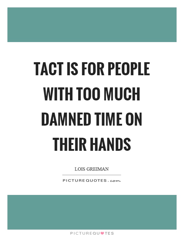 Tact is for people with too much damned time on their hands Picture Quote #1