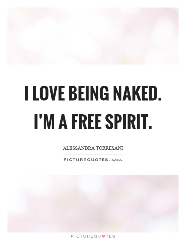 I love being naked. I’m a free spirit Picture Quote #1
