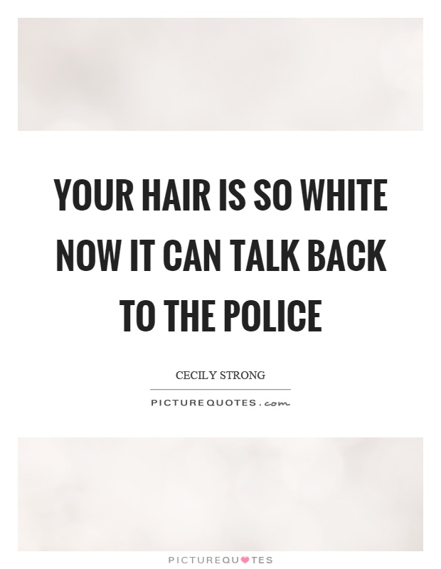 Your hair is so white now it can talk back to the police Picture Quote #1