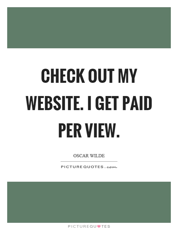 Check out my website. I get paid per view Picture Quote #1