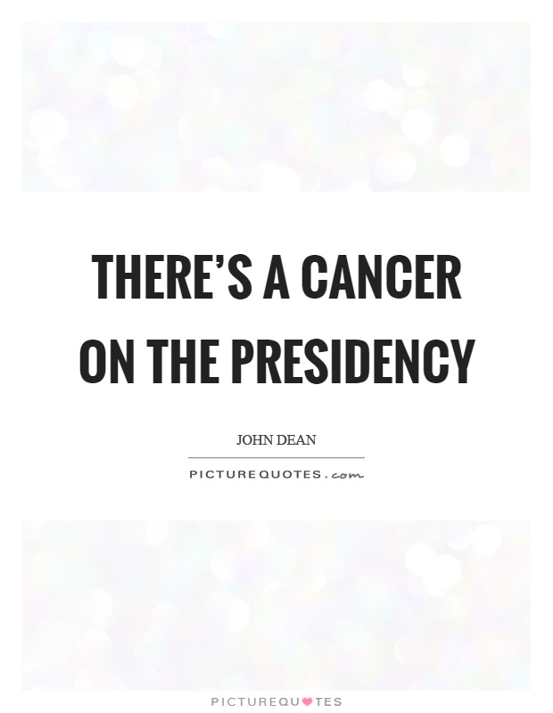 There’s a cancer on the presidency Picture Quote #1
