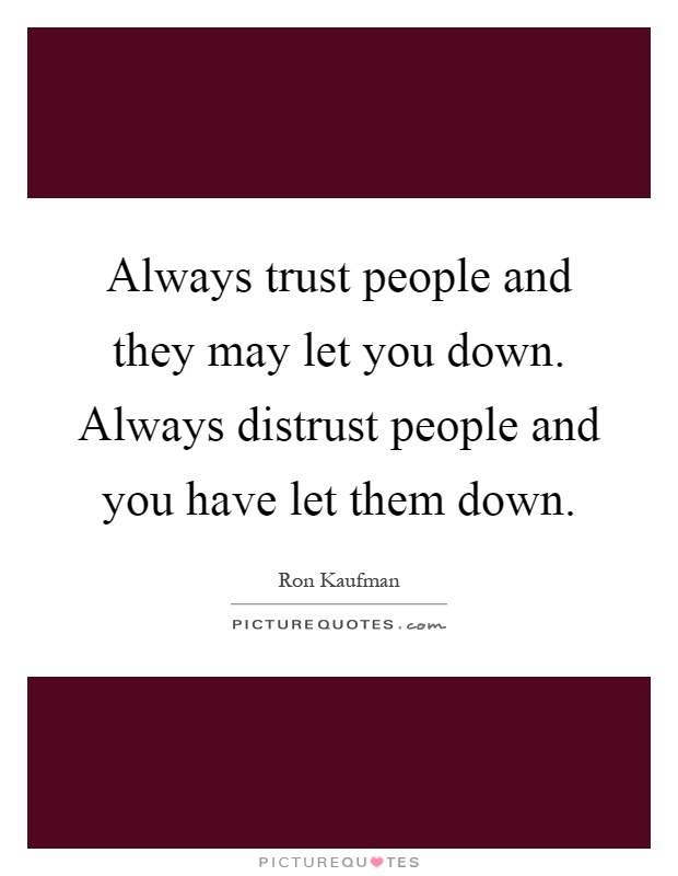 Always trust people and they may let you down. Always distrust people and you have let them down Picture Quote #1