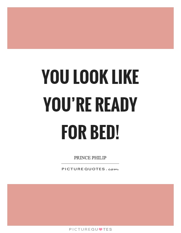 You look like you’re ready for bed! Picture Quote #1