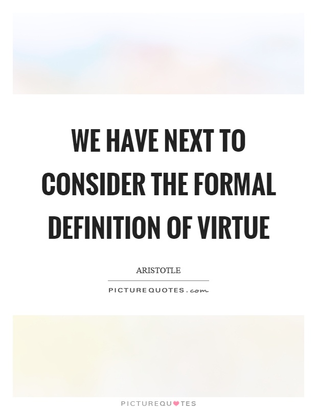 We have next to consider the formal definition of virtue Picture Quote #1