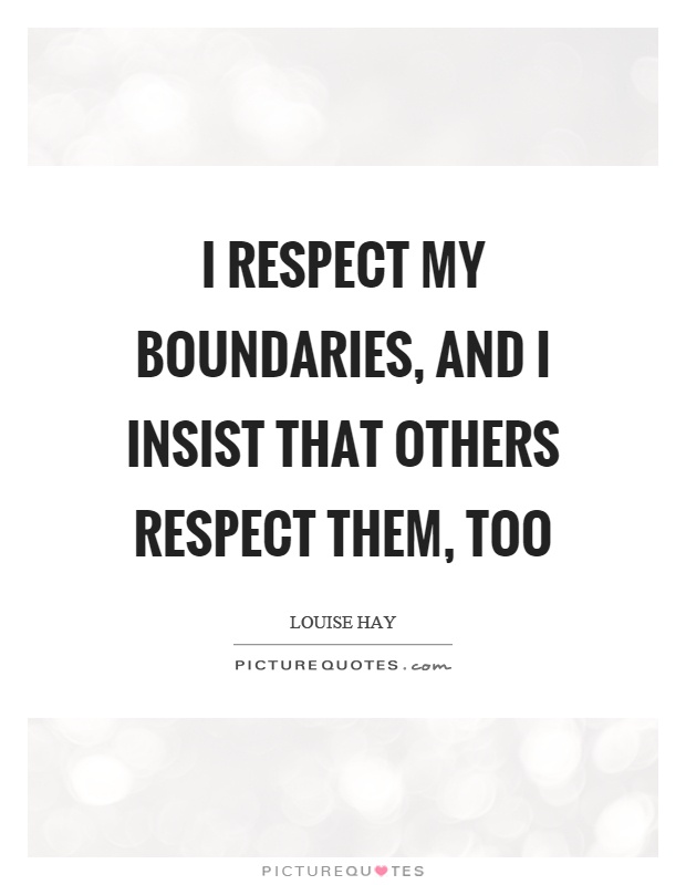 I respect my boundaries, and I insist that others respect them, too Picture Quote #1