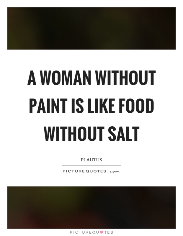 A woman without paint is like food without salt Picture Quote #1