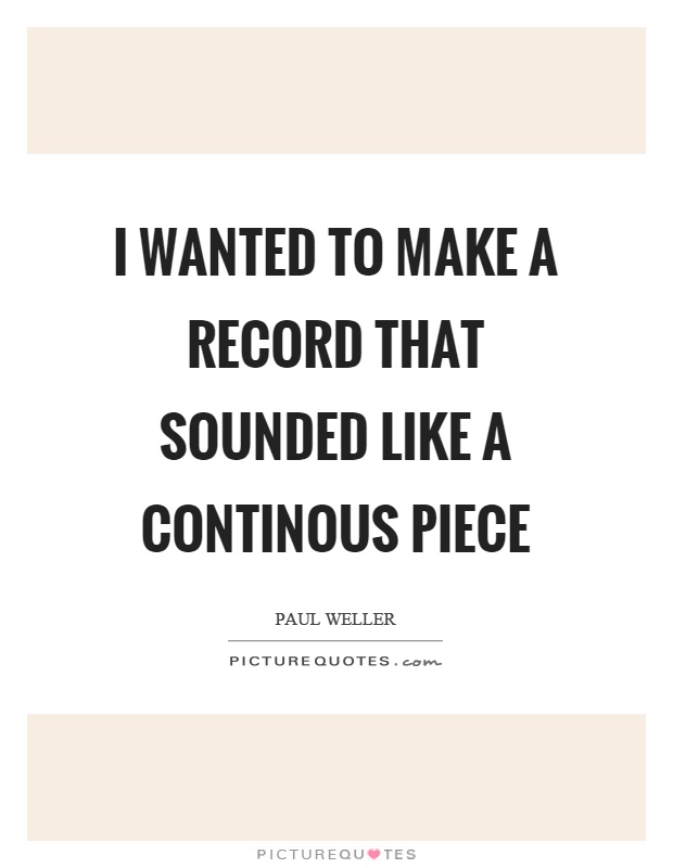 I wanted to make a record that sounded like a continous piece Picture Quote #1