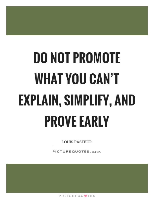 Do not promote what you can’t explain, simplify, and prove early Picture Quote #1