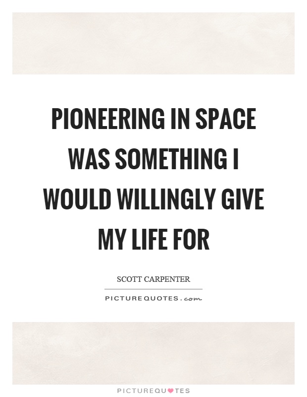 Pioneering in space was something I would willingly give my life for Picture Quote #1