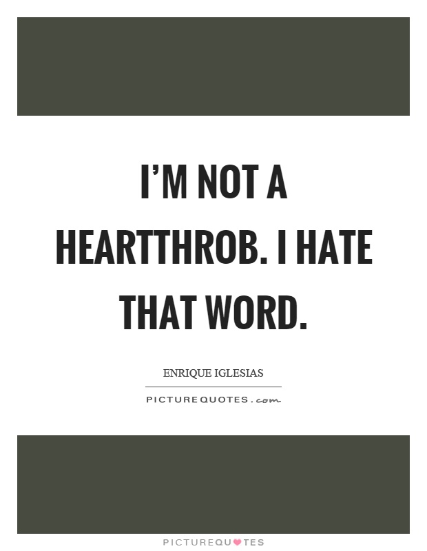 I’m not a heartthrob. I hate that word Picture Quote #1
