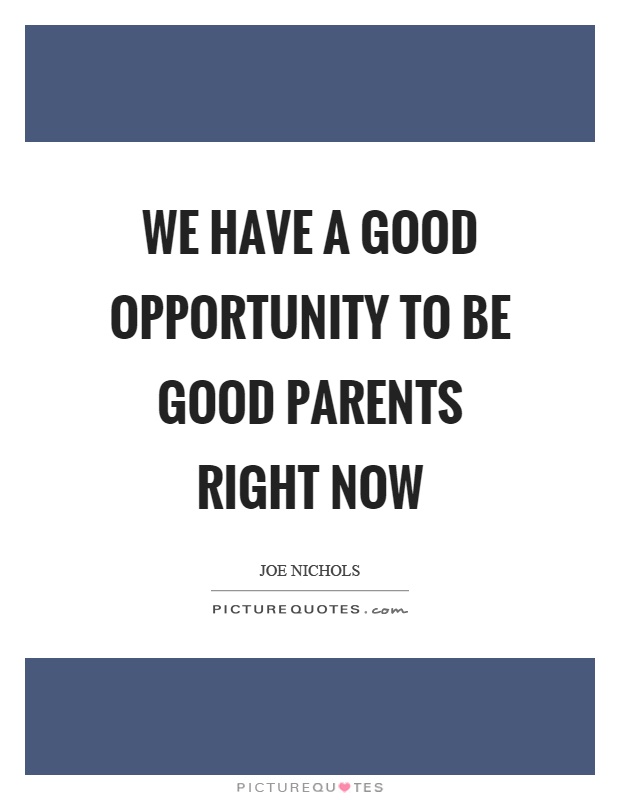 We have a good opportunity to be good parents right now Picture Quote #1