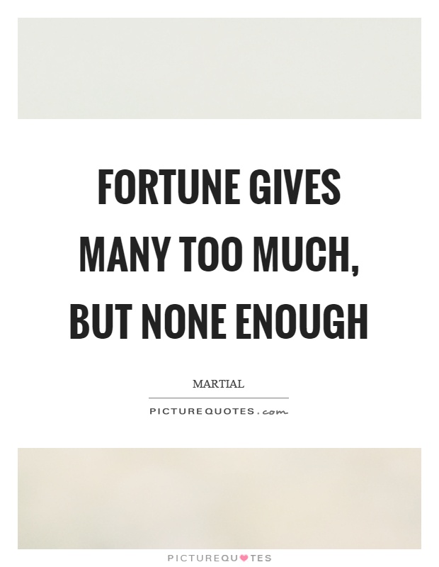 Fortune gives many too much, but none enough Picture Quote #1