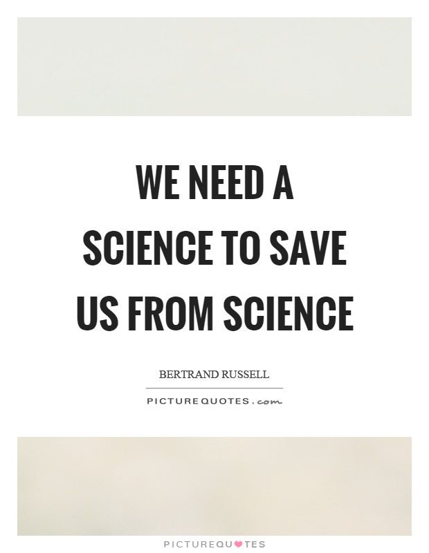 We need a science to save us from science Picture Quote #1