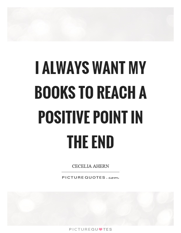 I always want my books to reach a positive point in the end Picture Quote #1