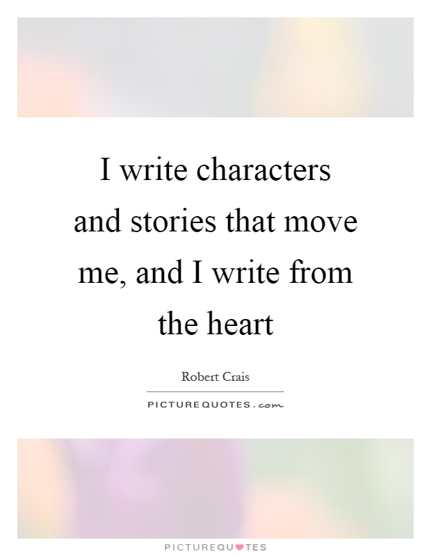 I write characters and stories that move me, and I write from the heart Picture Quote #1