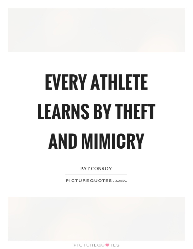 Every athlete learns by theft and mimicry Picture Quote #1