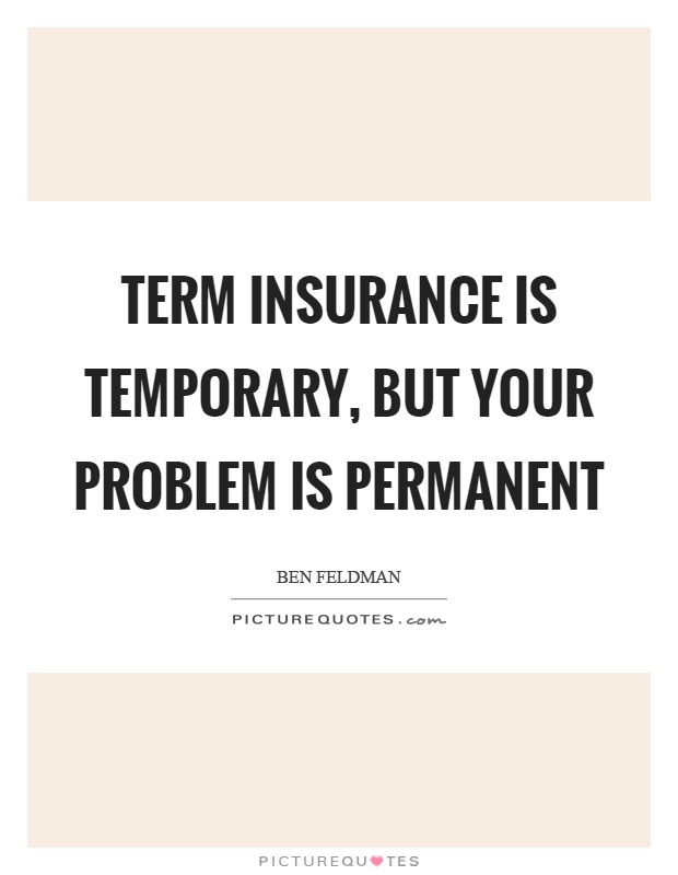 Term insurance is temporary, but your problem is permanent Picture Quote #1