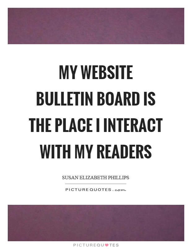 My website bulletin board is the place I interact with my readers Picture Quote #1