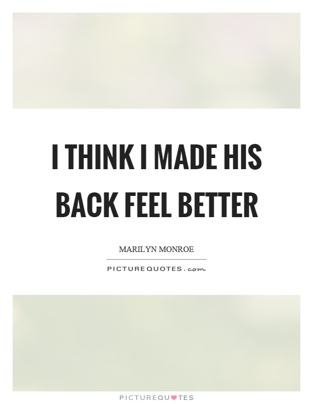I think I made his back feel better Picture Quote #1