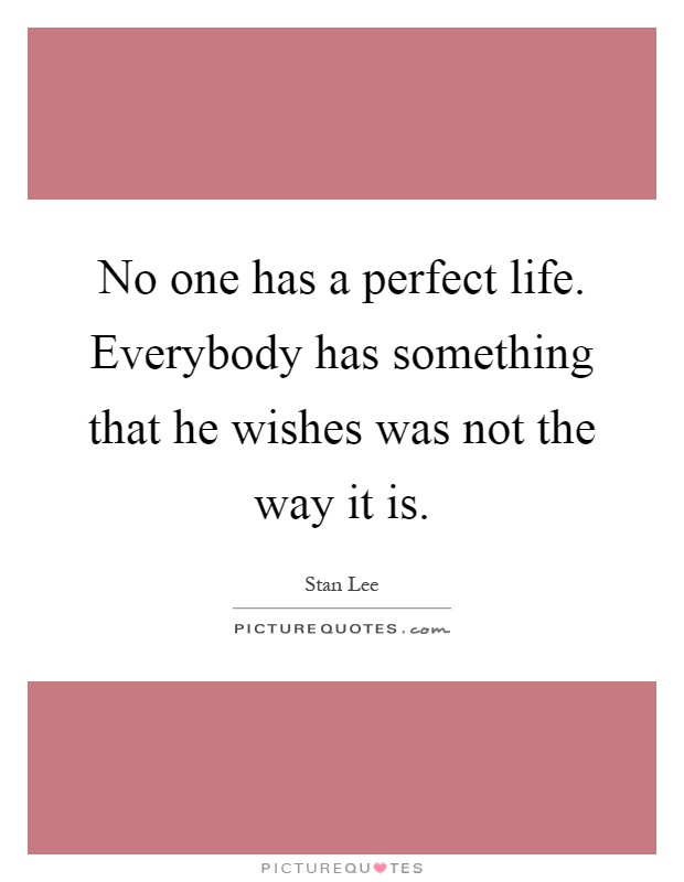 No one has a perfect life. Everybody has something that he... | Picture  Quotes