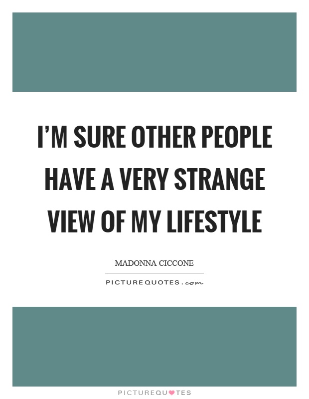 I’m sure other people have a very strange view of my lifestyle Picture Quote #1