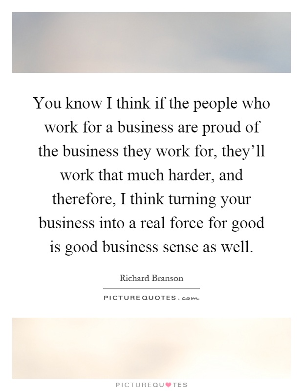You Know I Think If The People Who Work For A Business Are Proud Picture Quotes