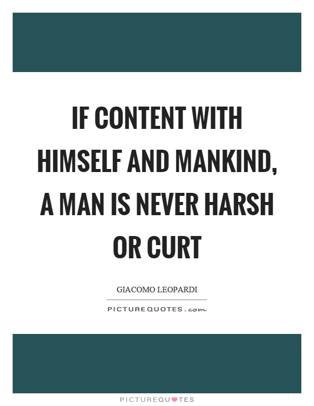 If content with himself and mankind, a man is never harsh or curt Picture Quote #1