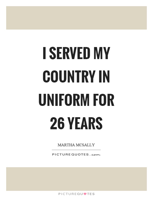 I served my country in uniform for 26 years Picture Quote #1