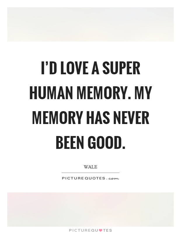 I’d love a super human memory. My memory has never been good Picture Quote #1