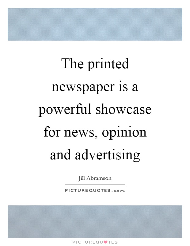 The printed newspaper is a powerful showcase for news, opinion and advertising Picture Quote #1