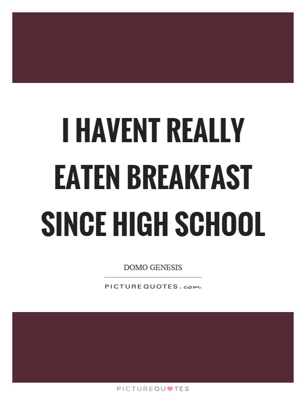 I havent really eaten breakfast since high school Picture Quote #1