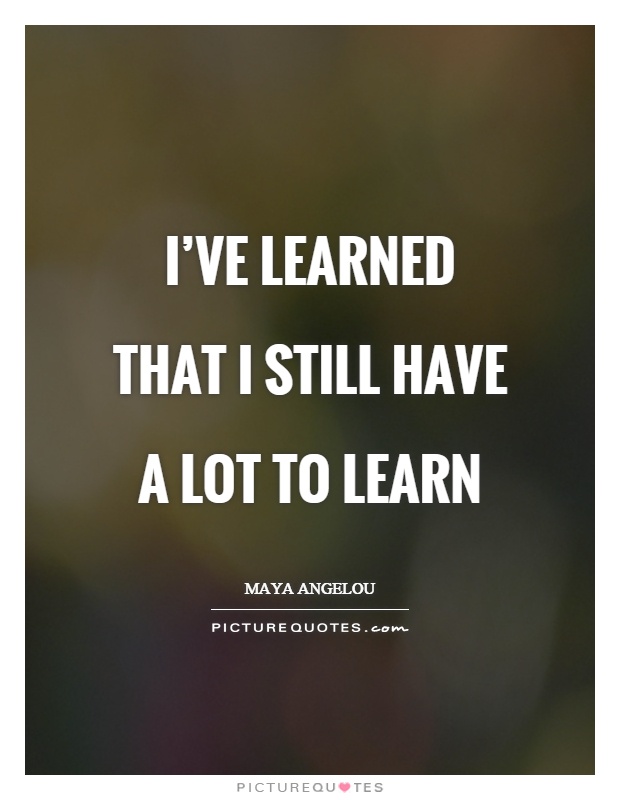 i have learned a lot