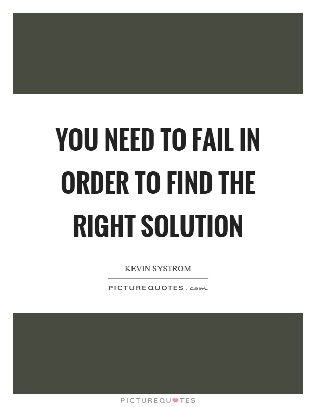 You need to fail in order to find the right solution Picture Quote #1