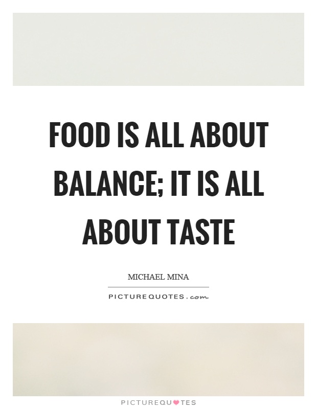 Food is all about balance; it is all about taste Picture Quote #1