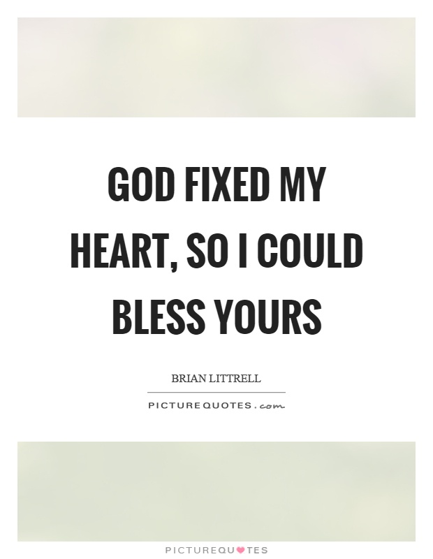 God fixed my heart, so I could bless yours Picture Quote #1