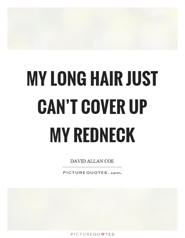 My long hair just can’t cover up my redneck Picture Quote #1