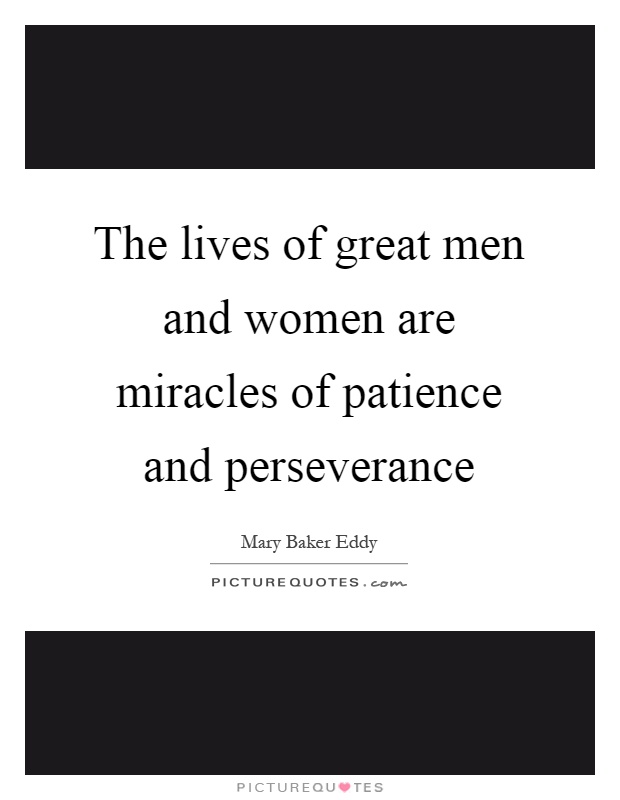 The lives of great men and women are miracles of patience and perseverance Picture Quote #1