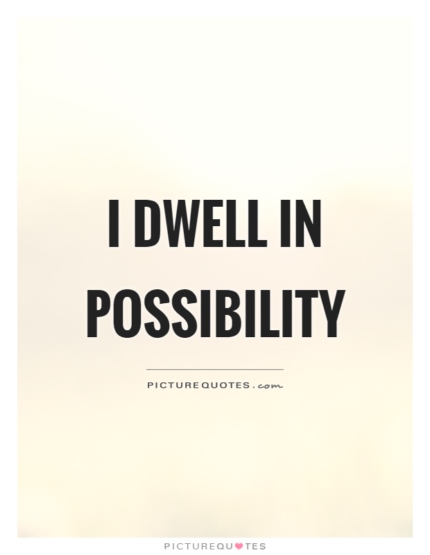 I dwell in possibility Picture Quote #1