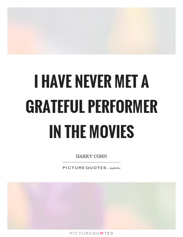 I have never met a grateful performer in the movies Picture Quote #1