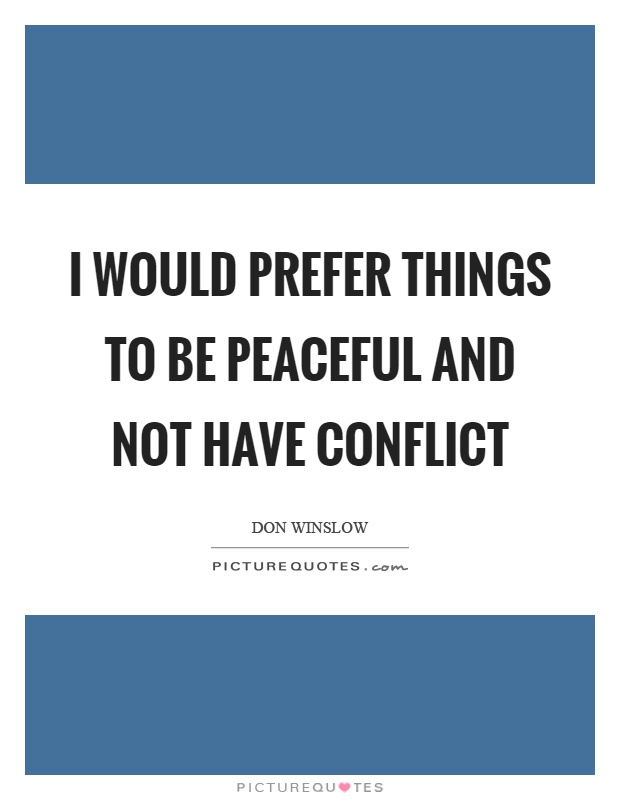 I would prefer things to be peaceful and not have conflict Picture Quote #1