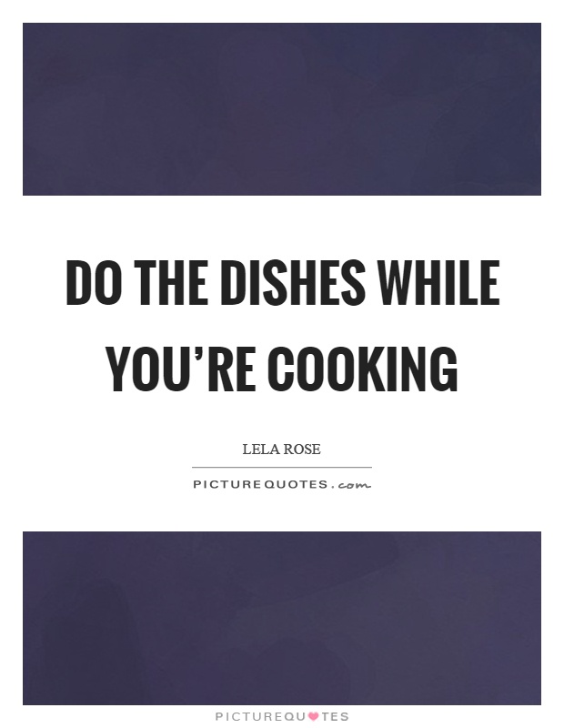 Do the dishes while you’re cooking Picture Quote #1