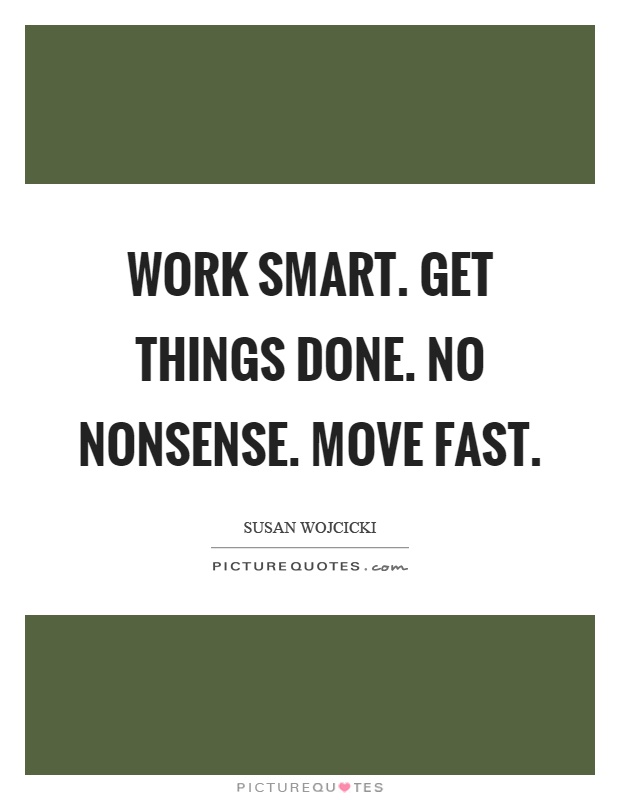 Work smart. Get things done. No nonsense. Move fast Picture Quote #1