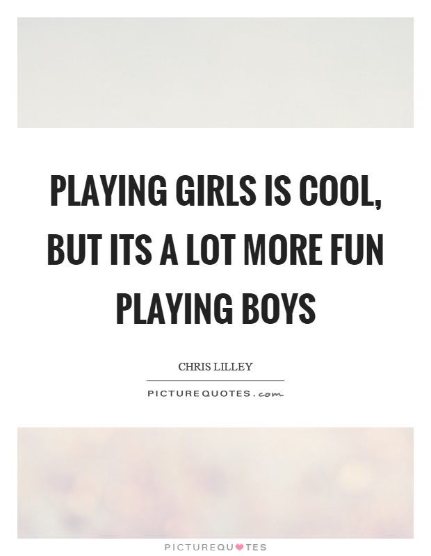 Playing girls is cool, but its a lot more fun playing boys Picture Quote #1