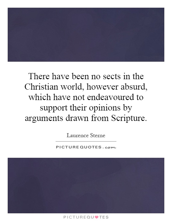 There have been no sects in the Christian world, however absurd, which have not endeavoured to support their opinions by arguments drawn from Scripture Picture Quote #1