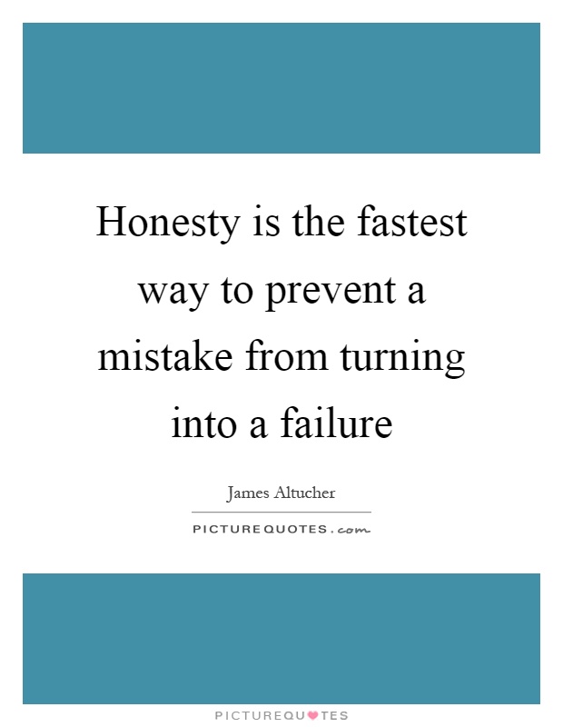 Honesty is the fastest way to prevent a mistake from turning into a failure Picture Quote #1