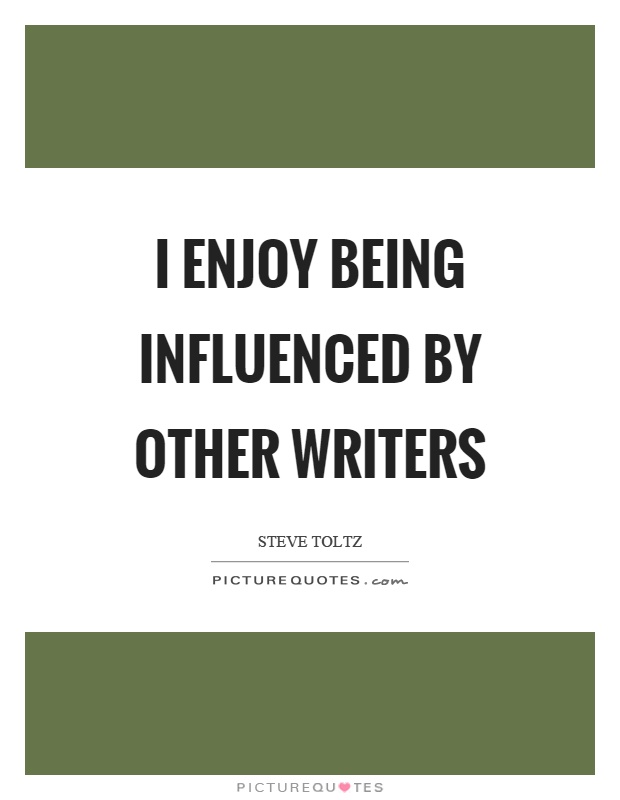I enjoy being influenced by other writers Picture Quote #1