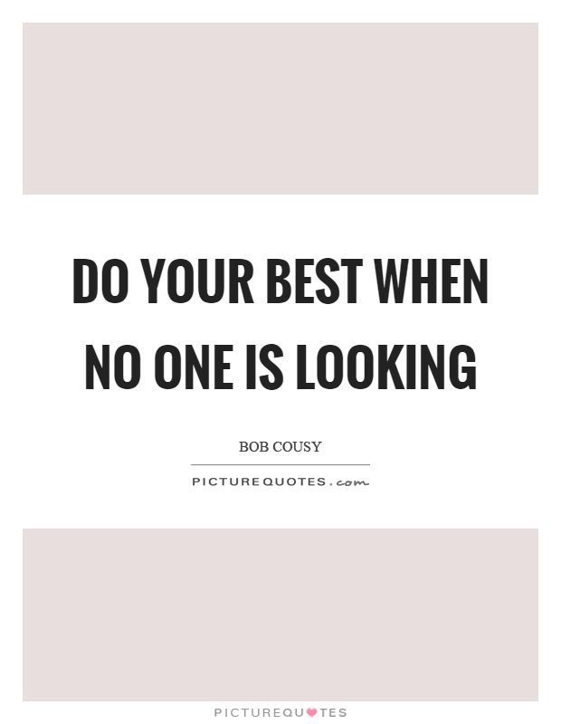 Do your best when no one is looking Picture Quote #1